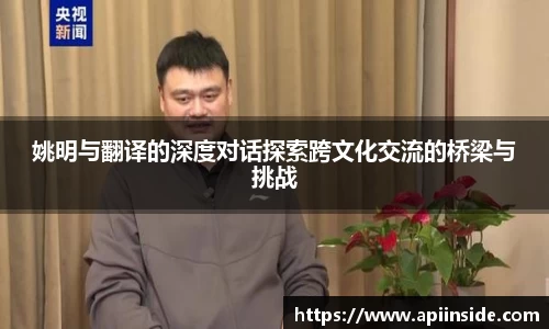 姚明与翻译的深度对话探索跨文化交流的桥梁与挑战